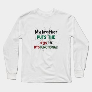 My Brother Puts the Dys in Dysfunctional! Long Sleeve T-Shirt